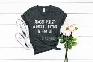 Almost Pulled A Muscle Trying To Give AF Shirt - Sarcasm Shirt Shirt