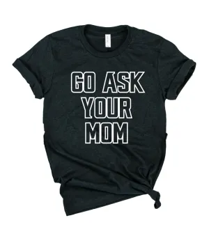 Go Ask Mom Shirt | Mens Shirt | Dad Shirt | Husband Shirt