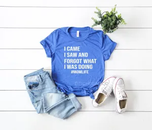 I Came I Saw I Forgot MomLife - Mom Shirt