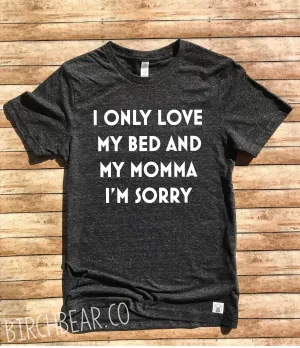 I Only Love My Bed And My Momma Im Sorry Shirt