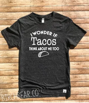 I Wonder If Tacos Think About Me Too Shirt