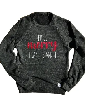 I'm So Merry I Can't Stand It Sweatshirt | Unisex Christmas Sweatshirt