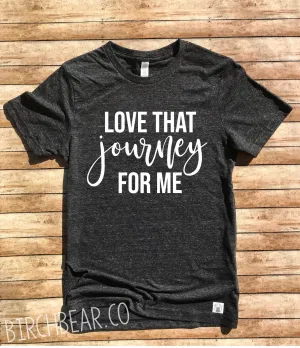 Love That Journey For Me Shirt | Unisex Crew