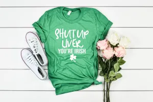 Shut Up Liver - St Patrick's Day Shirt