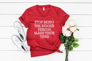 Stop Being The Bigger Person Slash Their Tires Shirt - Funny Shirt - Sarcasm Shirt