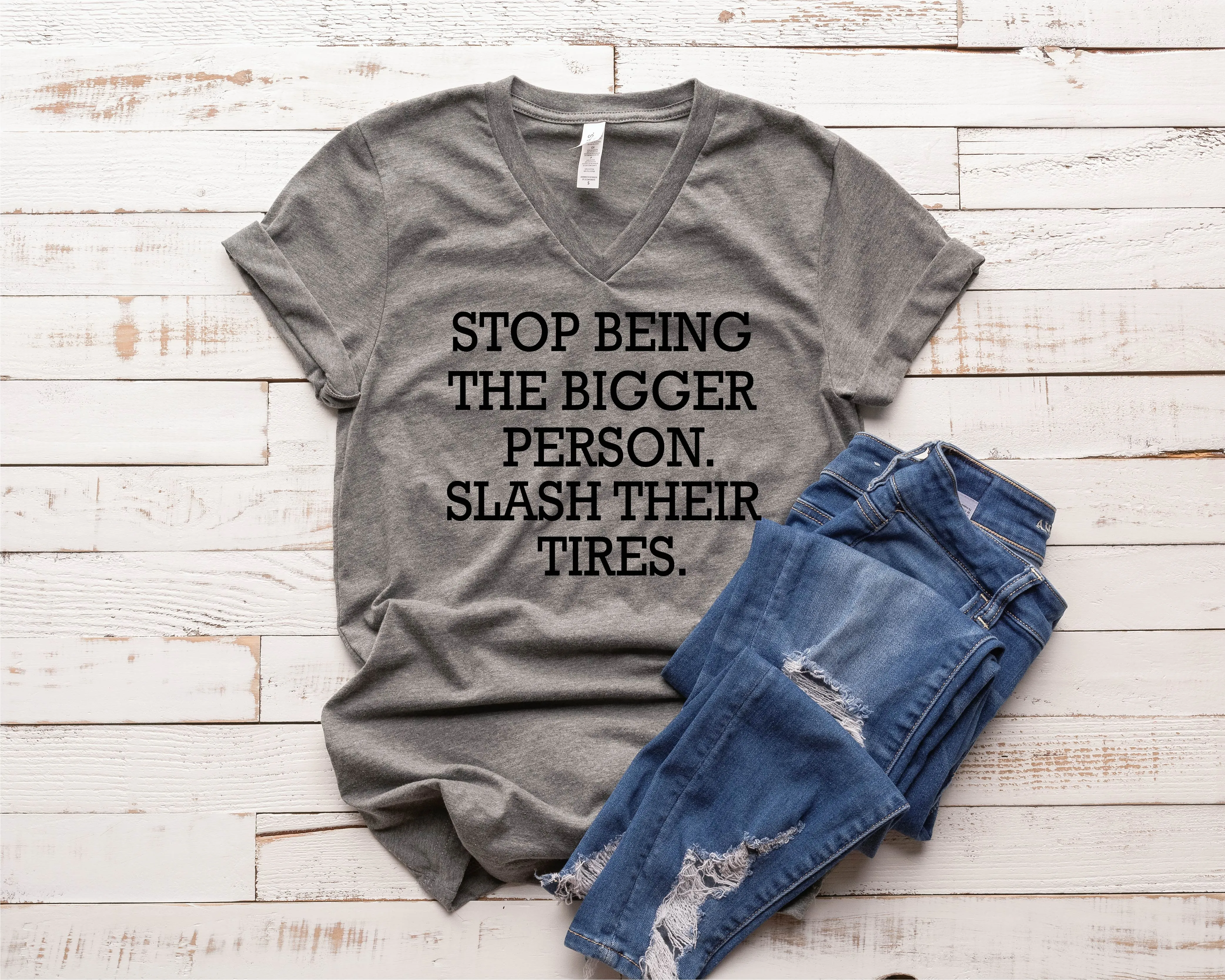 Stop Being The Bigger Person Slash Their Tires Shirt - Funny Shirt - Sarcasm Shirt
