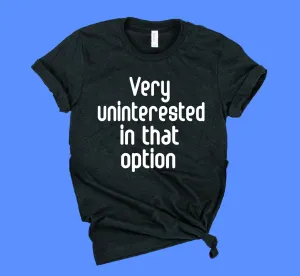 Very Uninterested In That Option Shirt | Unisex Crew