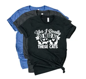 Yes I Really Do Need All Of These Cats Shirt | Cat Shirt | Unisex Crew